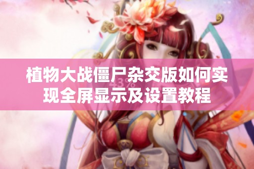 植物大战僵尸杂交版如何实现全屏显示及设置教程