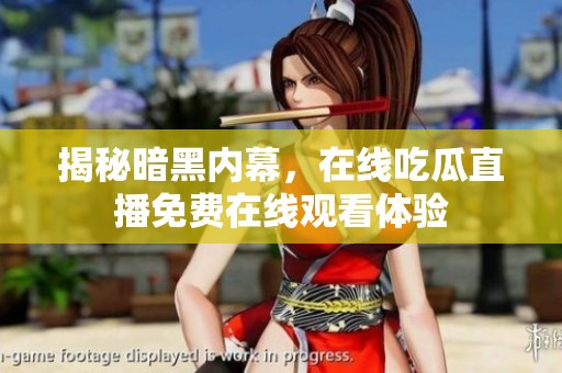 揭秘暗黑内幕，在线吃瓜直播免费在线观看体验
