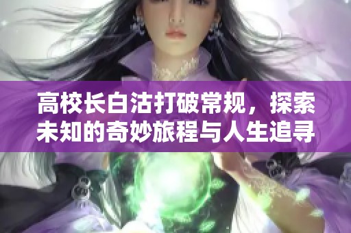 高校长白沽打破常规，探索未知的奇妙旅程与人生追寻