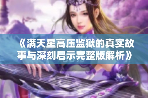 《满天星高压监狱的真实故事与深刻启示完整版解析》