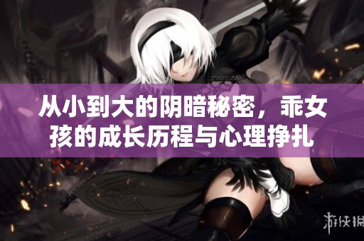 从小到大的阴暗秘密，乖女孩的成长历程与心理挣扎