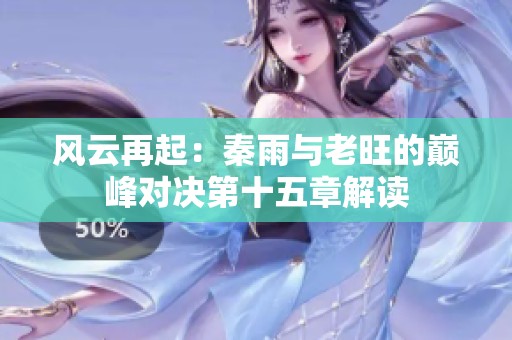 风云再起：秦雨与老旺的巅峰对决第十五章解读