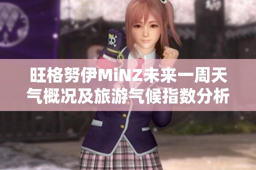 旺格努伊MiNZ未来一周天气概况及旅游气候指数分析