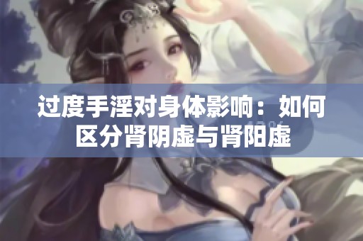 过度手淫对身体影响：如何区分肾阴虚与肾阳虚