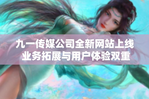 九一传媒公司全新网站上线 业务拓展与用户体验双重提升