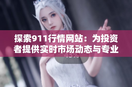 探索911行情网站：为投资者提供实时市场动态与专业分析