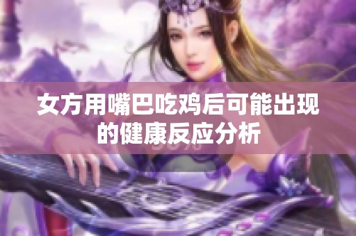 女方用嘴巴吃鸡后可能出现的健康反应分析