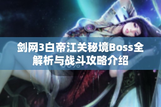 剑网3白帝江关秘境Boss全解析与战斗攻略介绍