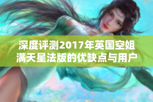 深度评测2017年英国空姐满天星法版的优缺点与用户反馈