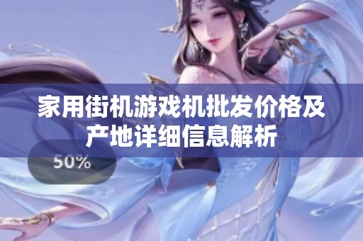家用街机游戏机批发价格及产地详细信息解析