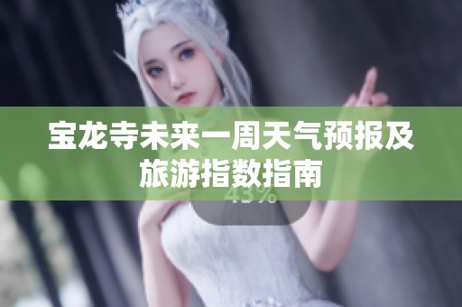 宝龙寺未来一周天气预报及旅游指数指南