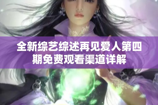 全新综艺综述再见爱人第四期免费观看渠道详解
