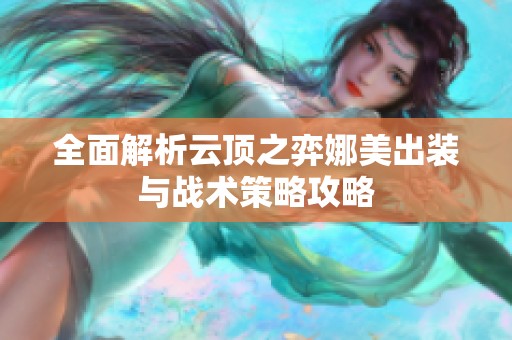 全面解析云顶之弈娜美出装与战术策略攻略