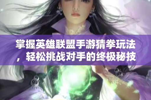 掌握英雄联盟手游猜拳玩法，轻松挑战对手的终极秘技