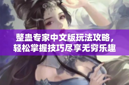 整蛊专家中文版玩法攻略，轻松掌握技巧尽享无穷乐趣