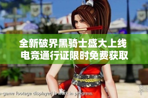 全新破界黑骑士盛大上线 电竞通行证限时免费获取