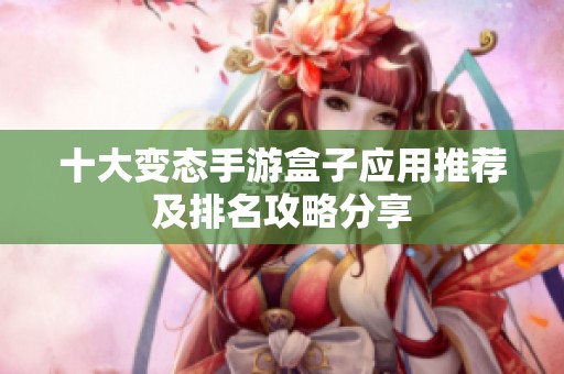 十大变态手游盒子应用推荐及排名攻略分享