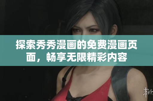 探索秀秀漫画的免费漫画页面，畅享无限精彩内容