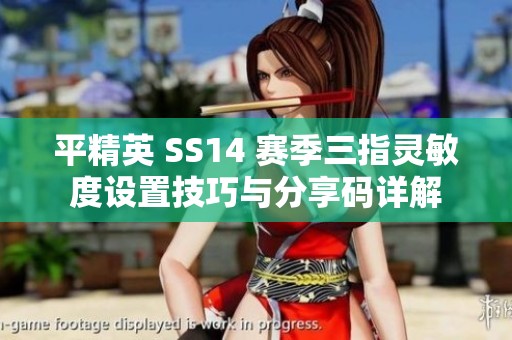 平精英 SS14 赛季三指灵敏度设置技巧与分享码详解