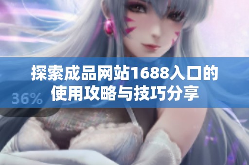 探索成品网站1688入口的使用攻略与技巧分享