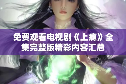 免费观看电视剧《上瘾》全集完整版精彩内容汇总