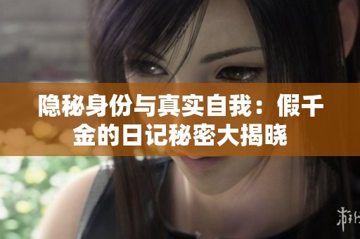 隐秘身份与真实自我：假千金的日记秘密大揭晓