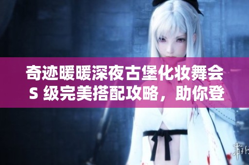 奇迹暖暖深夜古堡化妆舞会 S 级完美搭配攻略，助你登场惊艳全场
