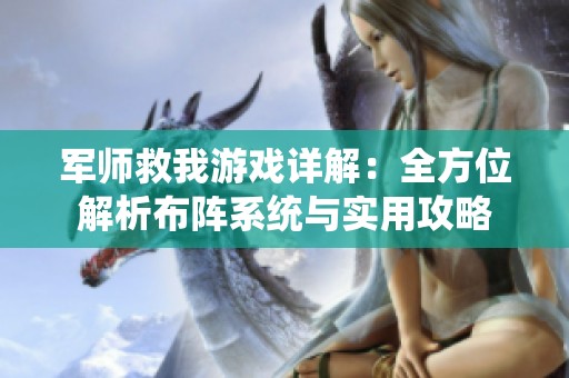 军师救我游戏详解：全方位解析布阵系统与实用攻略