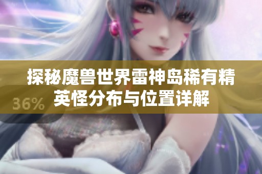 探秘魔兽世界雷神岛稀有精英怪分布与位置详解