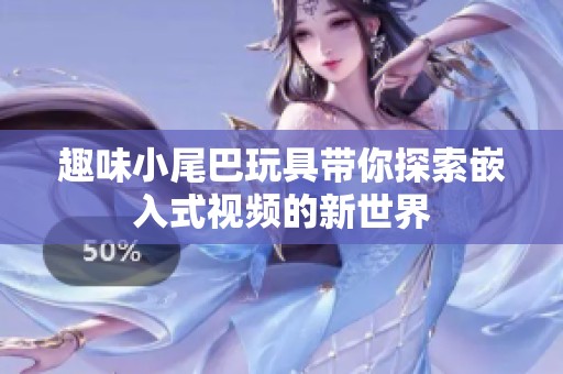 趣味小尾巴玩具带你探索嵌入式视频的新世界