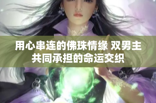 用心串连的佛珠情缘 双男主共同承担的命运交织