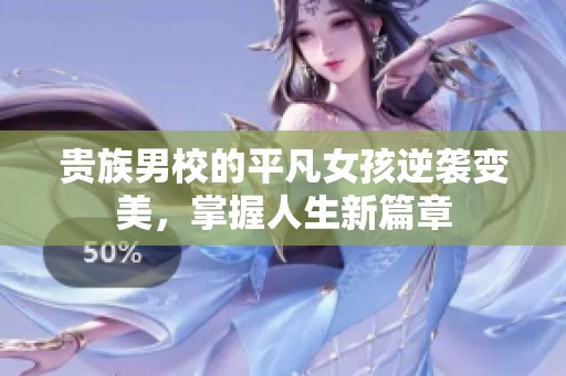 贵族男校的平凡女孩逆袭变美，掌握人生新篇章