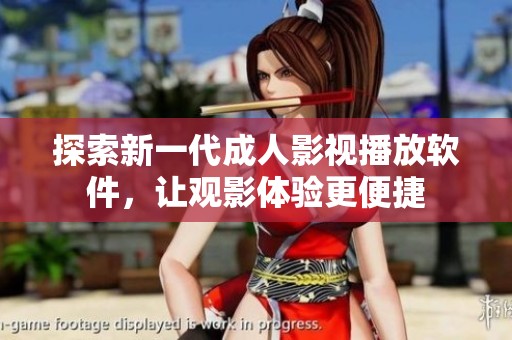 探索新一代成人影视播放软件，让观影体验更便捷