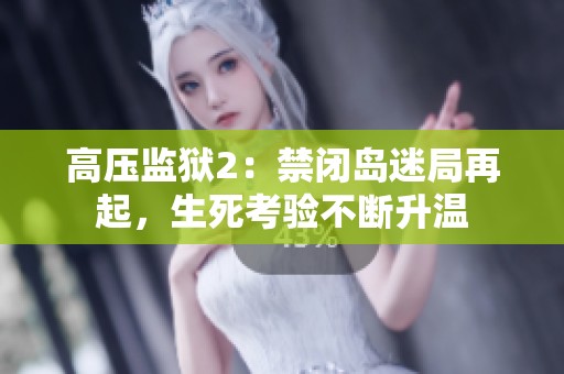 高压监狱2：禁闭岛迷局再起，生死考验不断升温