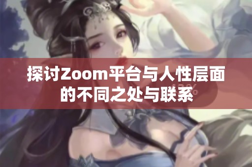 探讨Zoom平台与人性层面的不同之处与联系