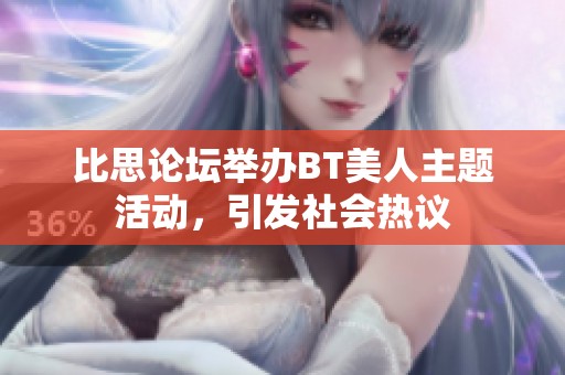 比思论坛举办BT美人主题活动，引发社会热议