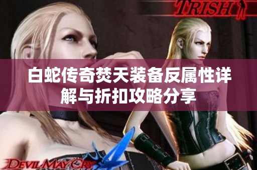 白蛇传奇焚天装备反属性详解与折扣攻略分享