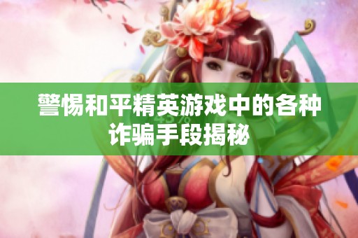 警惕和平精英游戏中的各种诈骗手段揭秘