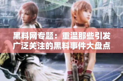 黑料网专题：重温那些引发广泛关注的黑料事件大盘点