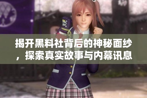 揭开黑料社背后的神秘面纱，探索真实故事与内幕讯息