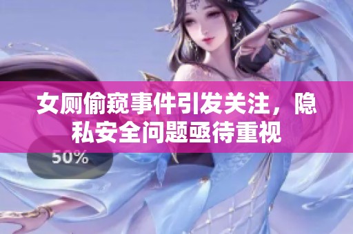 女厕偷窥事件引发关注，隐私安全问题亟待重视