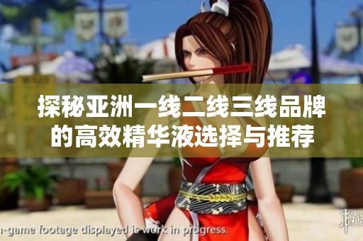 探秘亚洲一线二线三线品牌的高效精华液选择与推荐