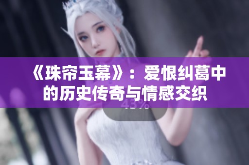 《珠帘玉幕》：爱恨纠葛中的历史传奇与情感交织