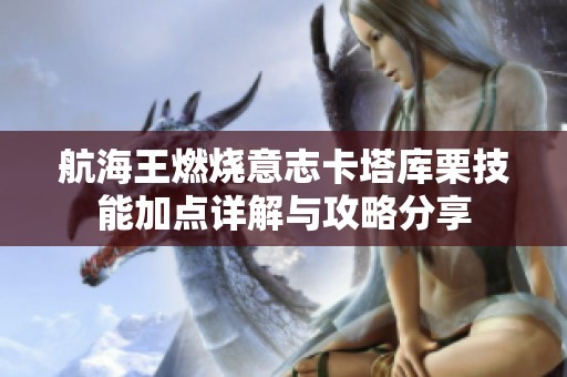 航海王燃烧意志卡塔库栗技能加点详解与攻略分享