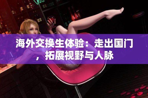 海外交换生体验：走出国门，拓展视野与人脉
