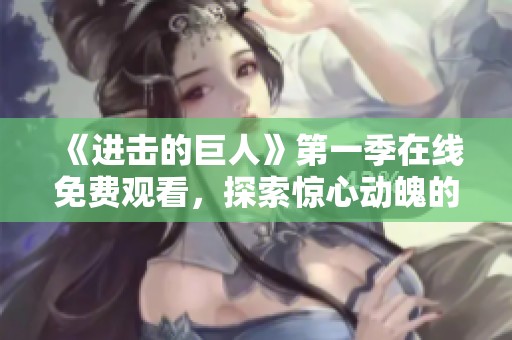 《进击的巨人》第一季在线免费观看，探索惊心动魄的故事世界