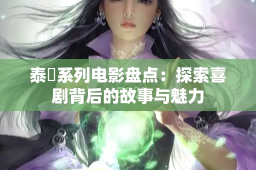泰囧系列电影盘点：探索喜剧背后的故事与魅力