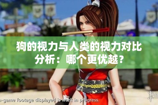 狗的视力与人类的视力对比分析：哪个更优越？
