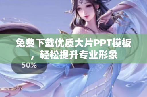 免费下载优质大片PPT模板，轻松提升专业形象