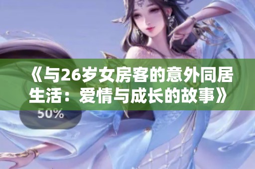 《与26岁女房客的意外同居生活：爱情与成长的故事》